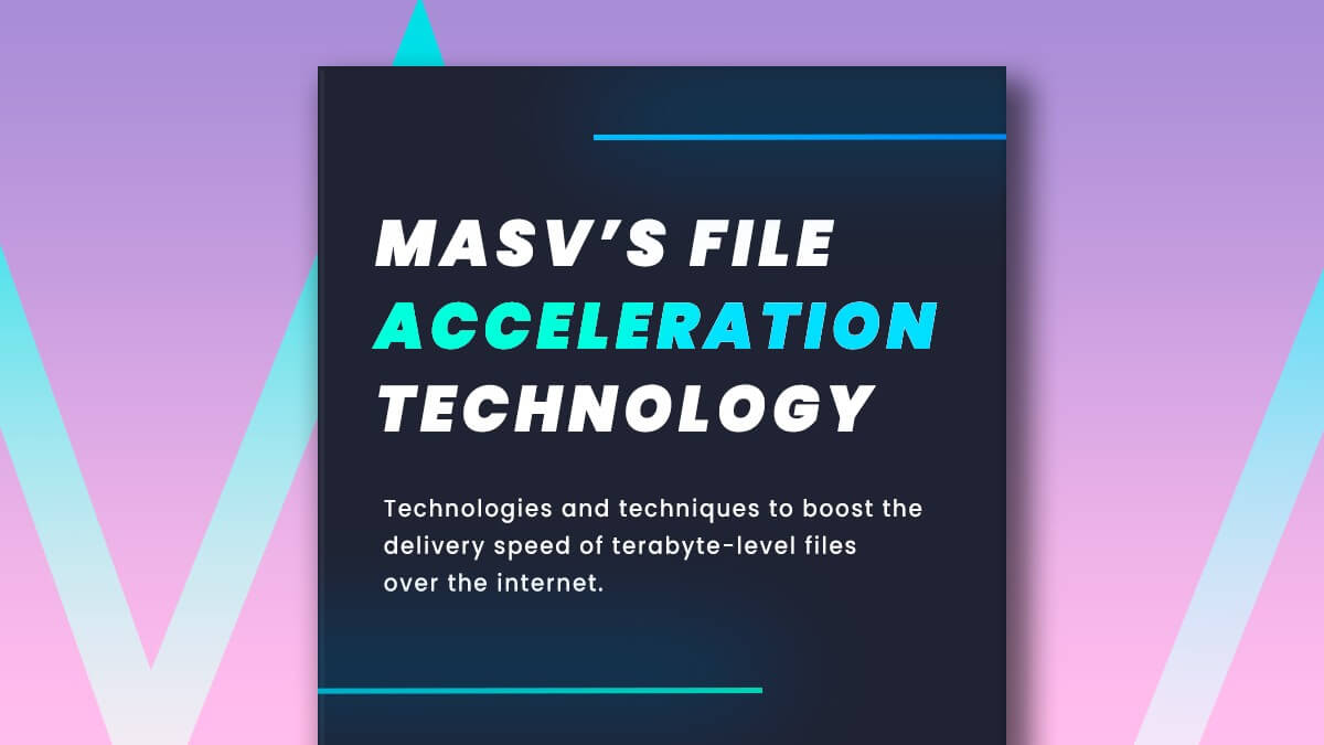 MASV-whitepapers-file-acceleration learn more about masv's file acceleration technology in this paper